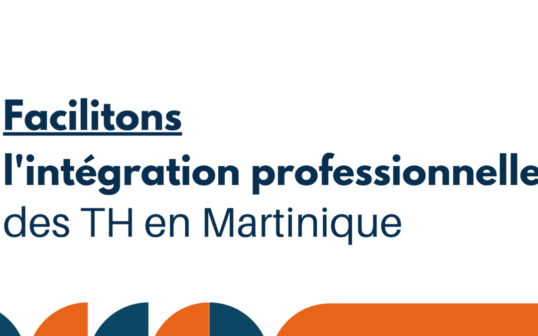 Facilitons l’intégration professionnelle des TH en Martinique